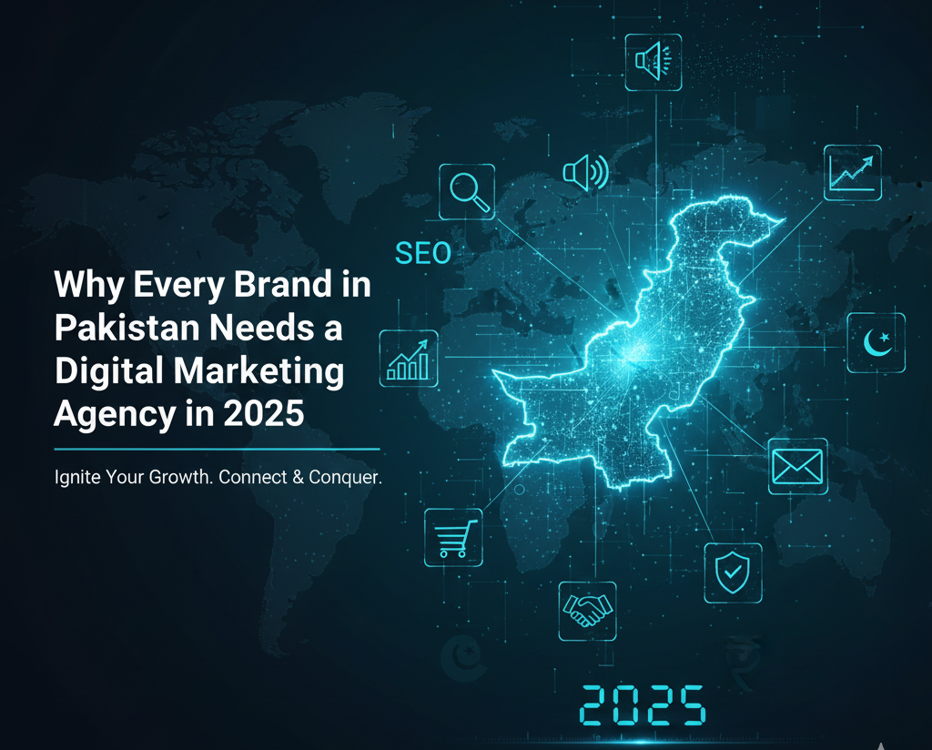 Why Every Brand in Pakistan Needs a Digital Marketing Agency in 2025