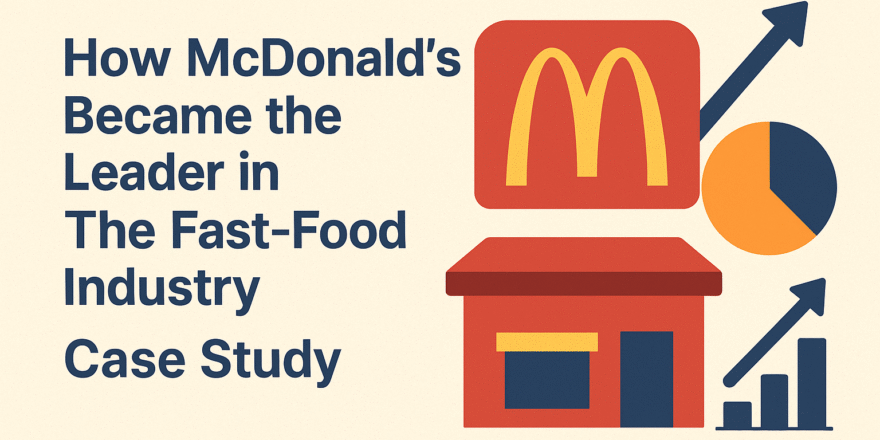How McDonald's Became the Leader in The Fast-Food Industry Case Study-The Logic Design